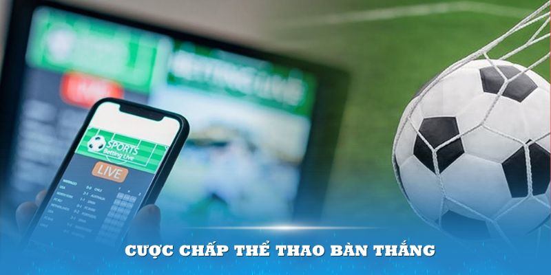 Cược chấp thể thao bàn thắng còn có nhiều nhánh nhỏ