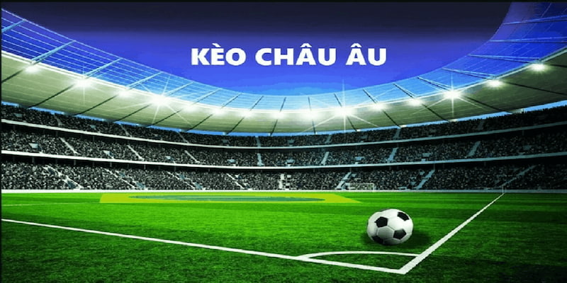 Kèo châu Âu đang là hình thức cá cược bóng đá rất được yêu thích